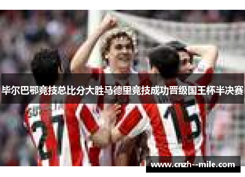 毕尔巴鄂竞技总比分大胜马德里竞技成功晋级国王杯半决赛