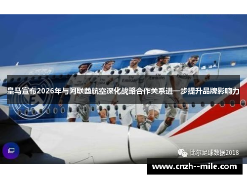 皇马宣布2026年与阿联酋航空深化战略合作关系进一步提升品牌影响力