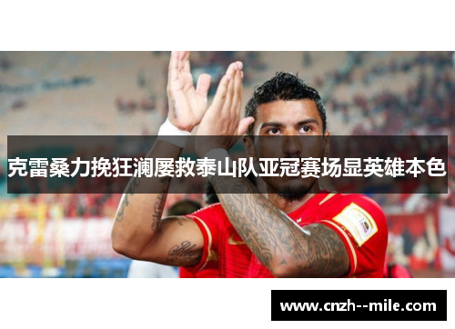 克雷桑力挽狂澜屡救泰山队亚冠赛场显英雄本色