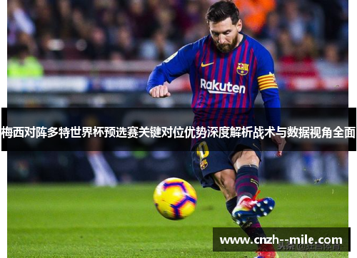 梅西对阵多特世界杯预选赛关键对位优势深度解析战术与数据视角全面