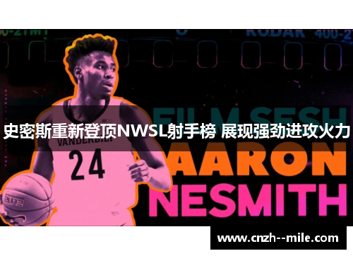 史密斯重新登顶NWSL射手榜 展现强劲进攻火力